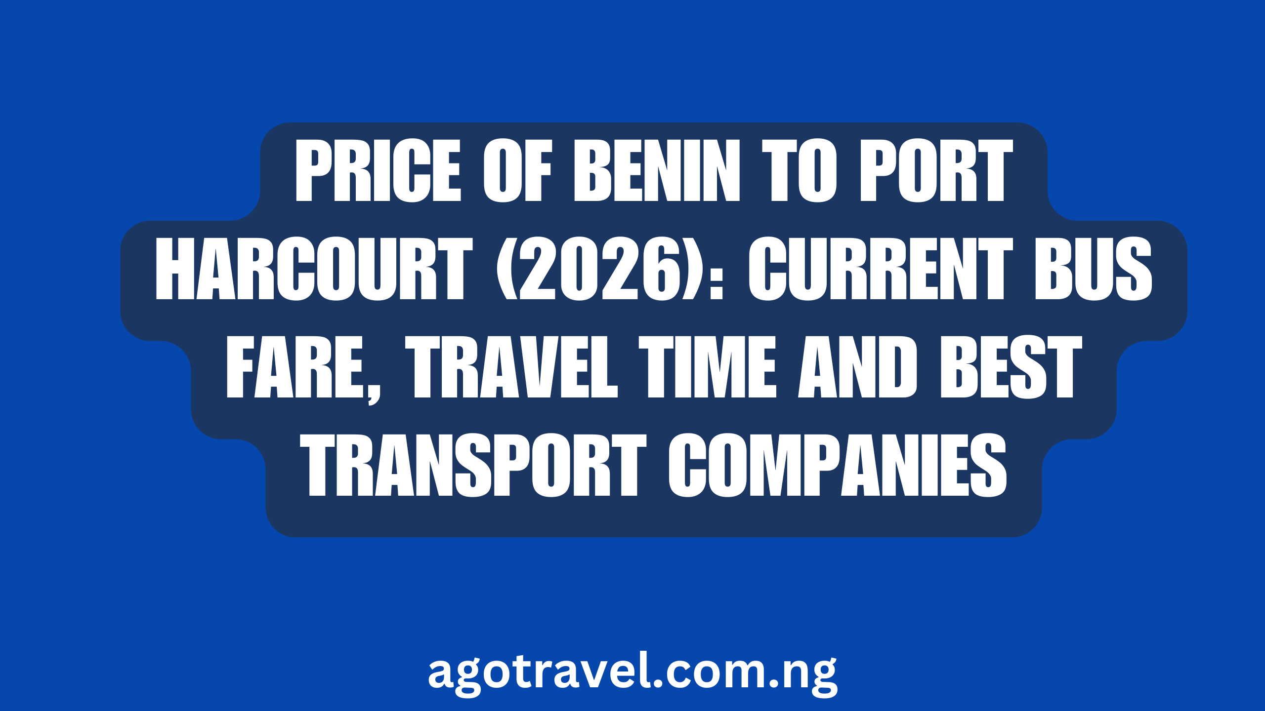 Price of Benin to Port Harcourt (2026): Current Bus Fare, Travel Time and Best Transport Companies