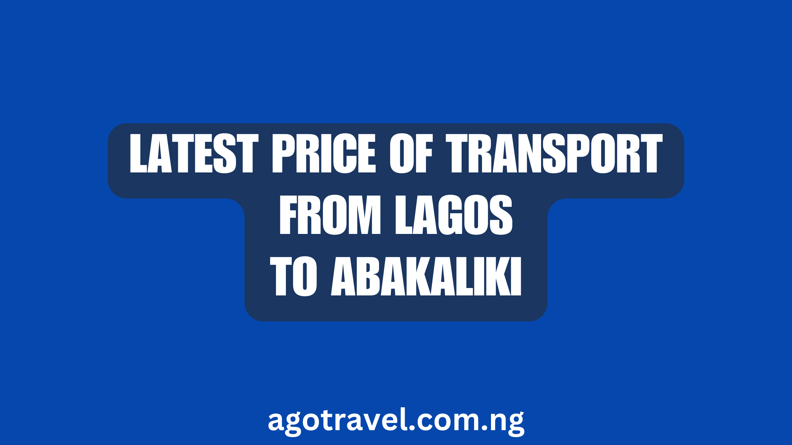 Latest Price of Transport from Lagos to Abakaliki (August 2026)